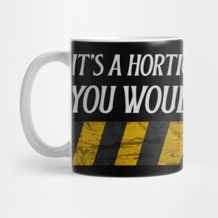 It's a horticulture thing, you wouldn't get it Mug